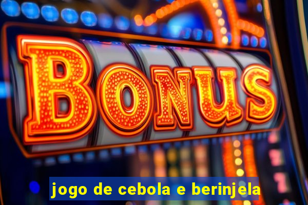 jogo de cebola e berinjela